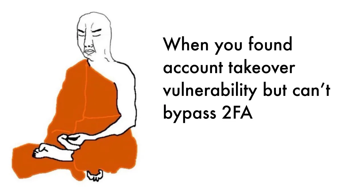 Meme: monk character with caption 'when you found account takeover vulnerability but can't bypass 2FA'